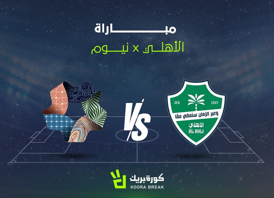 موعد مباراة الأهلي ونيوم والقنوات الناقلة لمتابعة اللقاء